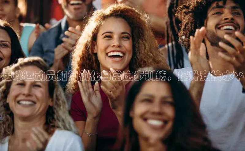 星欧平台登录入口诸葛科技足球运动员如何优化日常跑步训练，提升竞技水平