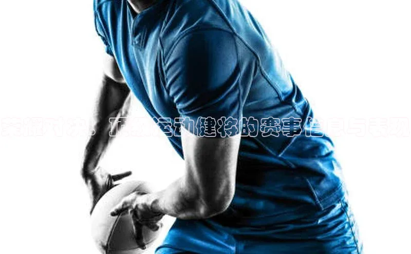 星欧平台登陆入口百度教育荣耀对决：顶级运动健将的赛事信息与表现