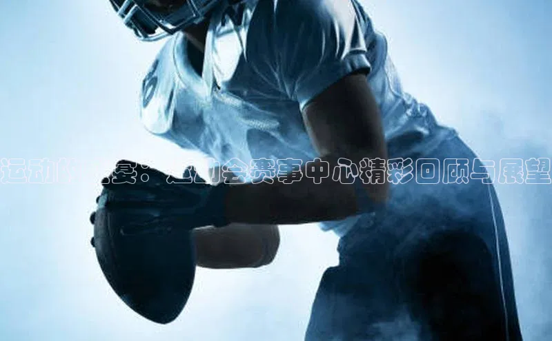 运动的盛宴：运动会赛事中心精彩回顾与展望