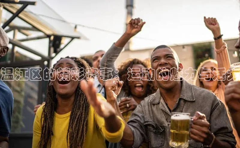 温江区的精彩赛事：运动的魅力与活力