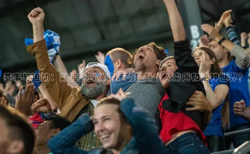 赛事与运动：如何通过体育活动提升个人素质和精神世界？