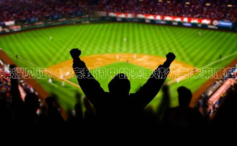 荣耀见证：嘉宾致词中的赛事精神与未来展望