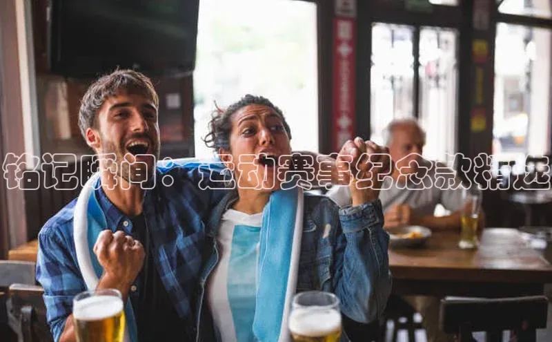 铭记瞬间：运动赛事纪念款精选
