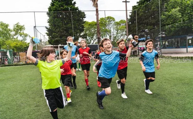 环球盛事：探讨全球化背景下最具影响力的运动赛事分析与展望