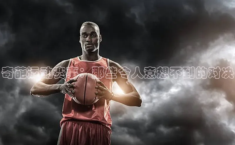 奇葩运动赛事：那些令人意想不到的对决