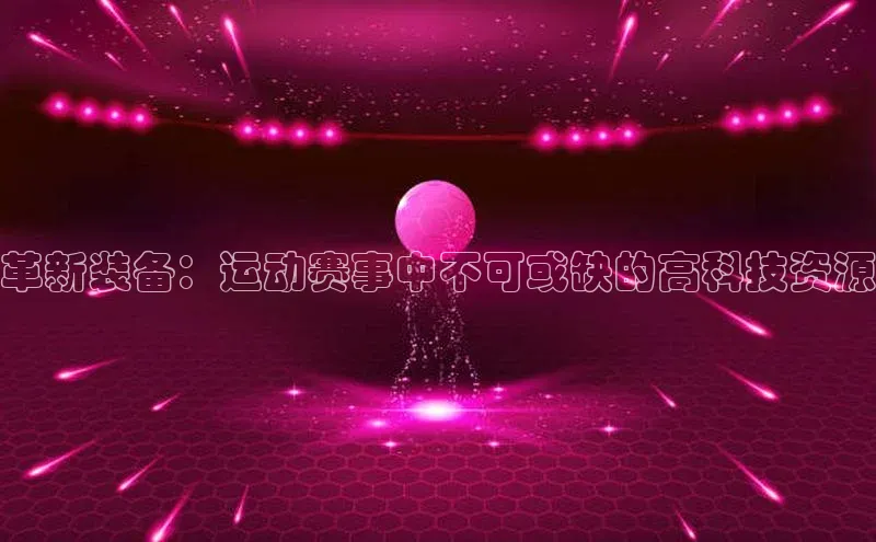 革新装备：运动赛事中不可或缺的高科技资源