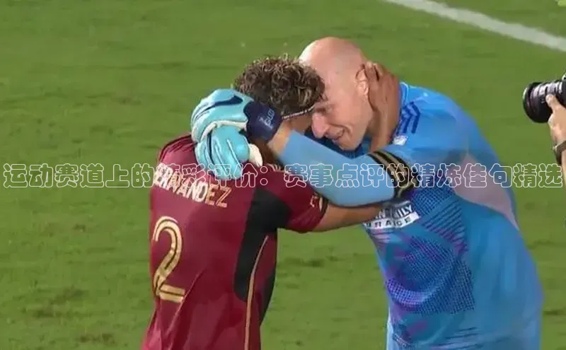 运动赛道上的精彩评价：赛事点评的精炼佳句精选