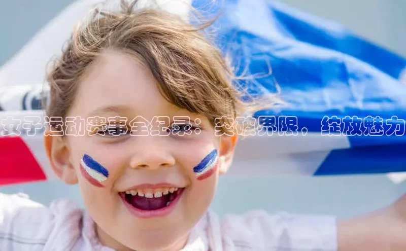 女子运动赛事全纪录：突破界限，绽放魅力