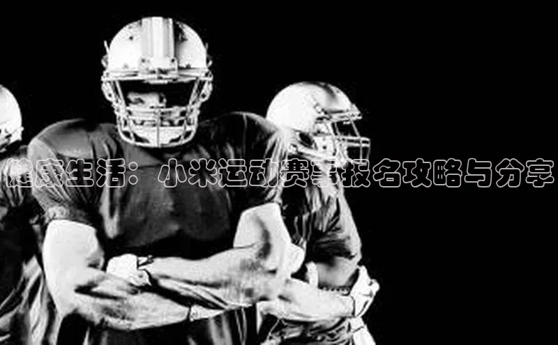 健康生活：小米运动赛事报名攻略与分享