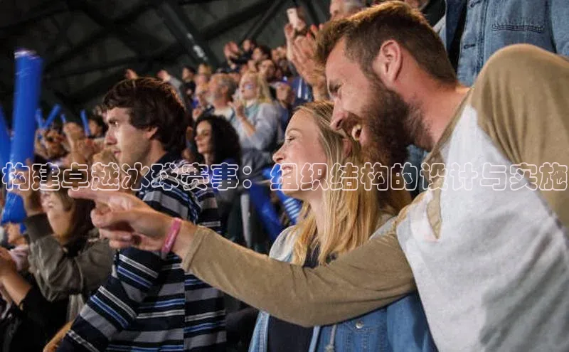 构建卓越冰球赛事：组织结构的设计与实施