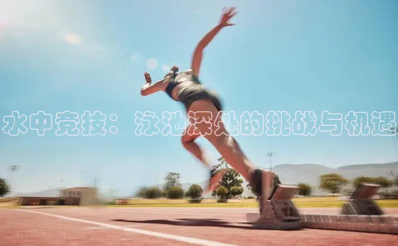 水中竞技：泳池深处的挑战与机遇