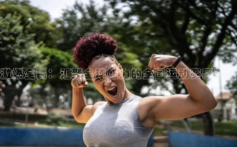 激燃全民：汇聚全球盛力的全国运动赛事直播