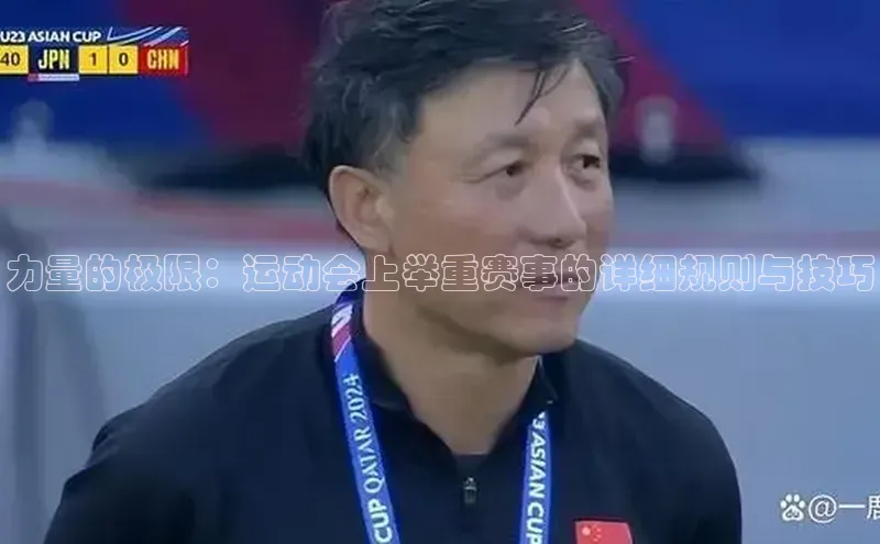 力量的极限：运动会上举重赛事的详细规则与技巧