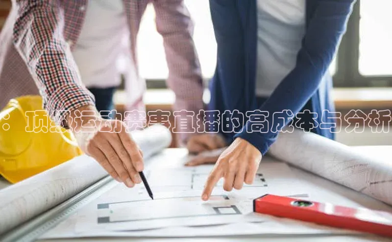 ：顶级运动赛事直播的高成本与分析